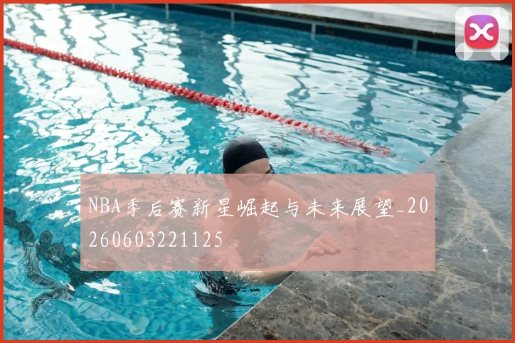 NBA季后赛新星崛起与未来展望_20260603221125