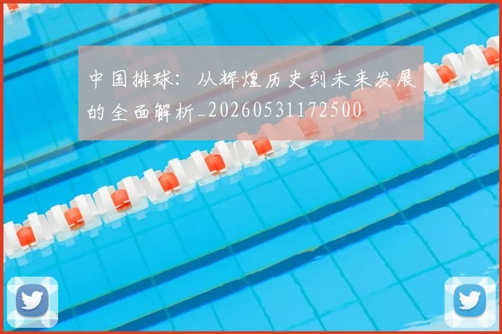 中国排球：从辉煌历史到未来发展的全面解析_20260531172500