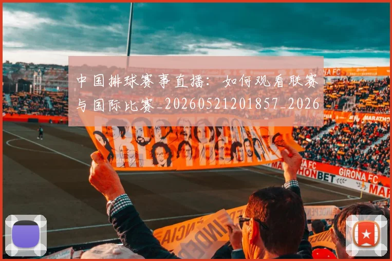 中国排球赛事直播：如何观看联赛与国际比赛_20260521201857_20260607160629