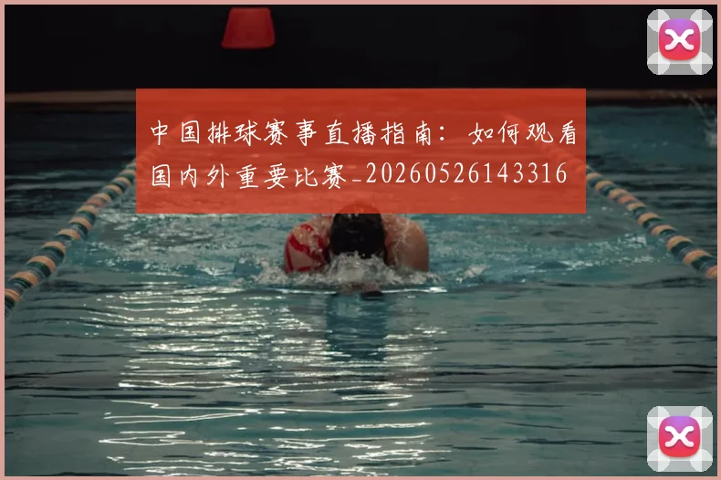 中国排球赛事直播指南：如何观看国内外重要比赛_20260526143316